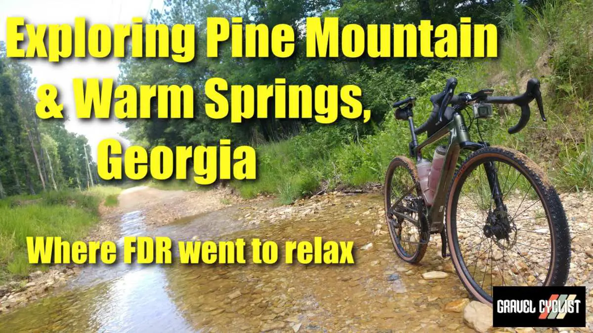 Exploring Pine Mountain & Warm Springs, Where FDR went to Relax Gravel Cyclist